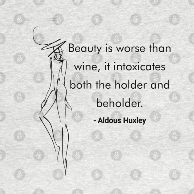 Beauty is worse than wine, it intoxicates both the holder and beholder - Aldous Huxley by The One Stop